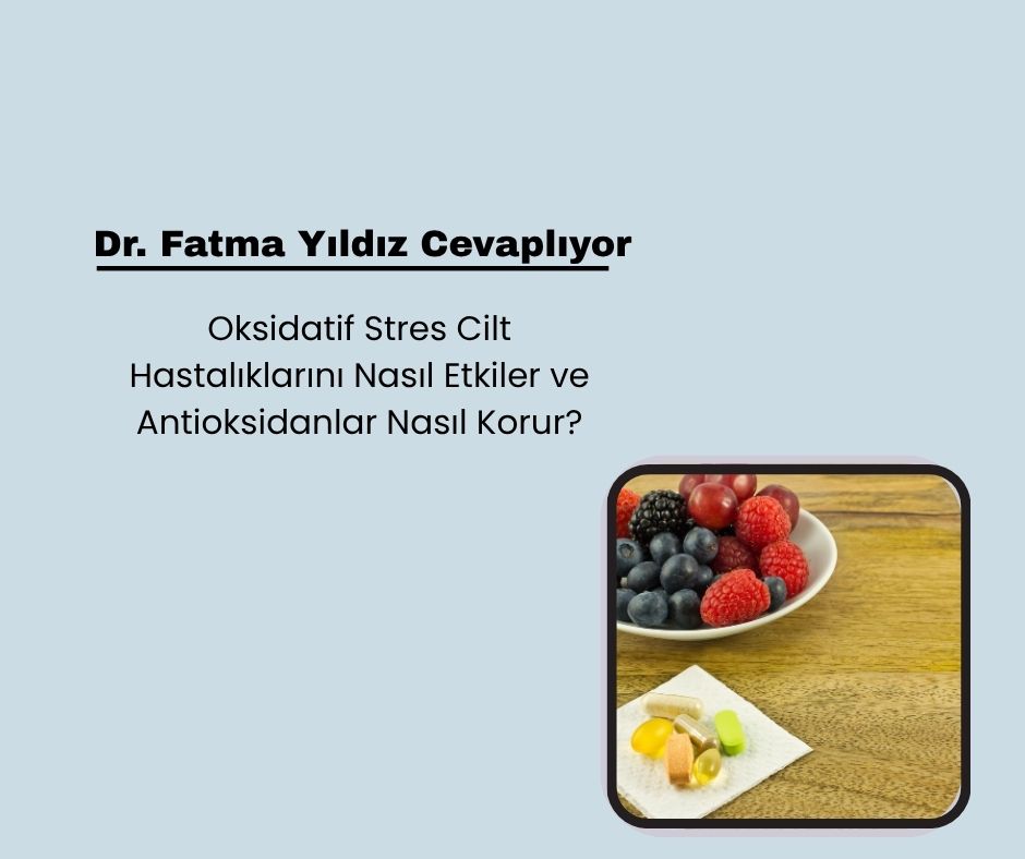 Oksidatif Stres Cilt Hastalıklarını Nasıl Etkiler ve Antioksidanlar Nasıl Korur?