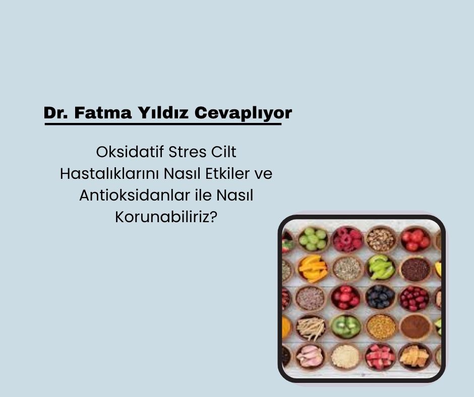 Oksidatif Stres Cilt Hastalıklarını Nasıl Etkiler ve Antioksidanlar ile Nasıl Korunabiliriz?