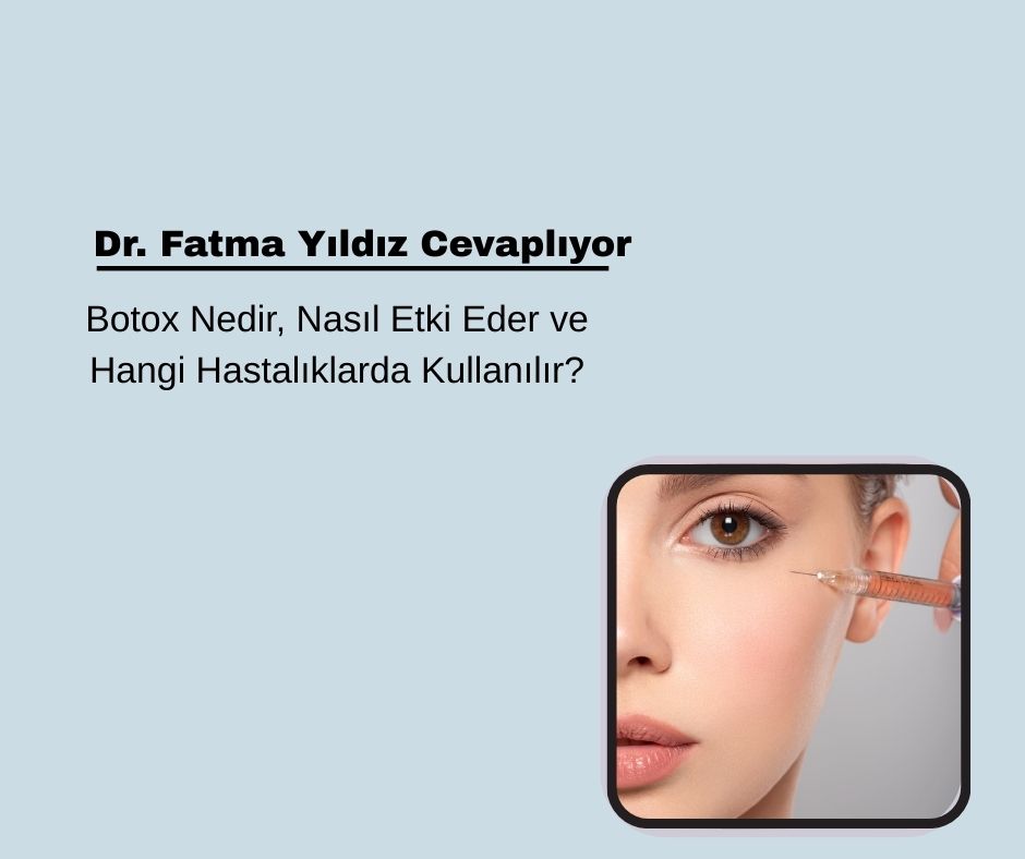 Botox Nedir, Nasıl Etki Eder ve Hangi Hastalıklarda Kullanılır?